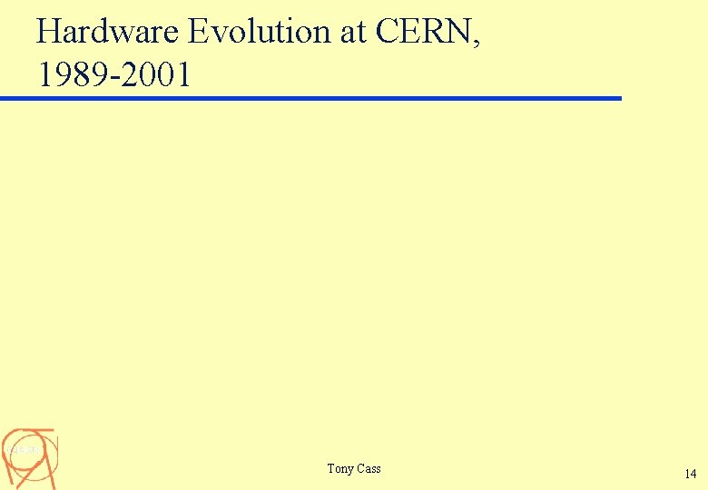 Hardware Evolution at CERN, 1989 -2001 Tony Cass 14 