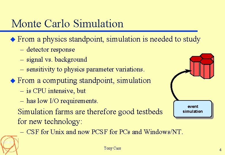 Monte Carlo Simulation u From a physics standpoint, simulation is needed to study –