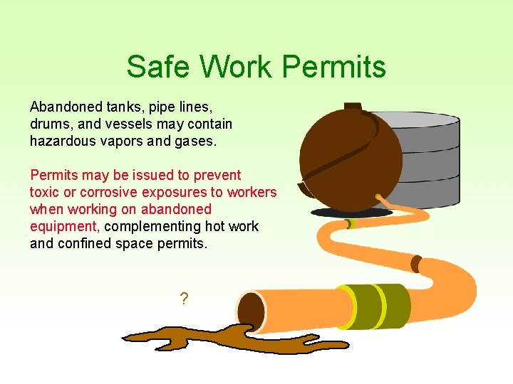 Safe Work Permits Abandoned tanks, pipe lines, drums, and vessels may contain hazardous vapors