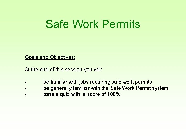 Safe Work Permits Goals and Objectives: At the end of this session you will: