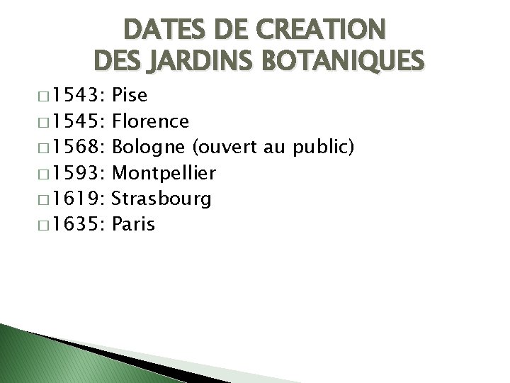 DATES DE CREATION DES JARDINS BOTANIQUES � 1543: � 1545: � 1568: � 1593: