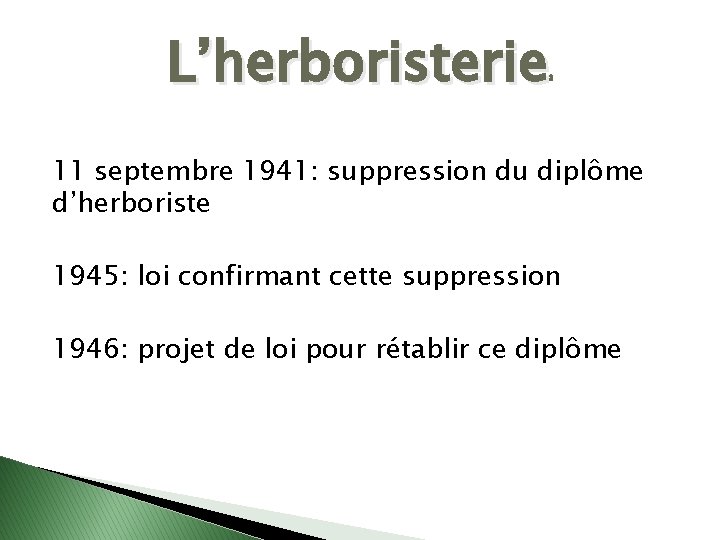 L’herboristerie 3 11 septembre 1941: suppression du diplôme d’herboriste 1945: loi confirmant cette suppression
