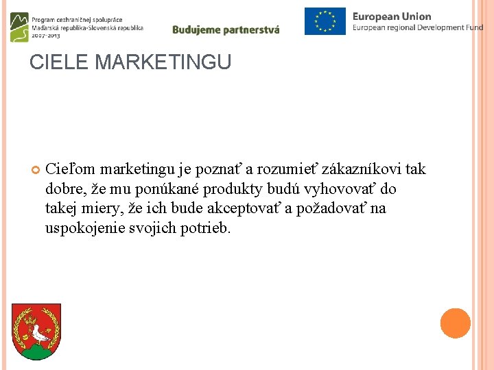 CIELE MARKETINGU Cieľom marketingu je poznať a rozumieť zákazníkovi tak dobre, že mu ponúkané