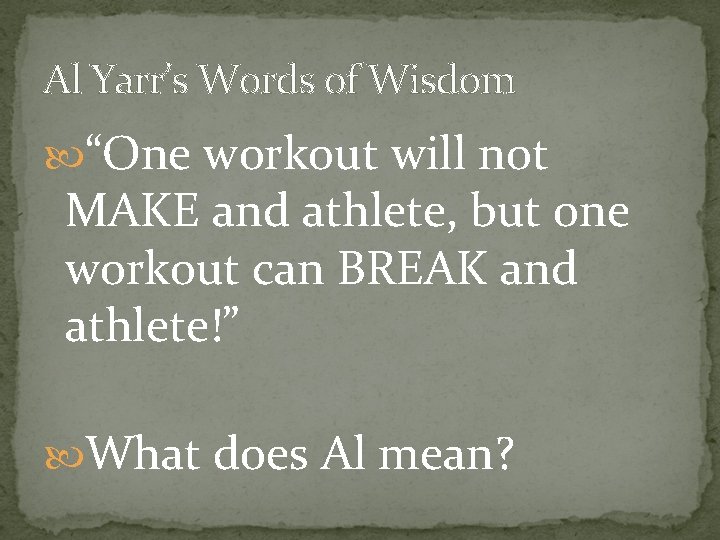 Al Yarr’s Words of Wisdom “One workout will not MAKE and athlete, but one Al Yarr’s Words of Wisdom “One workout will not MAKE and athlete, but one