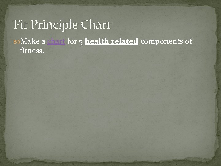 Fit Principle Chart Make a chart for 5 health related components of fitness. Fit Principle Chart Make a chart for 5 health related components of fitness.