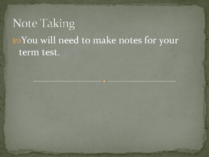 Note Taking You will need to make notes for your term test. Note Taking You will need to make notes for your term test.