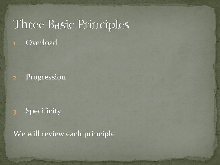Three Basic Principles 1. Overload 2. Progression 3. Specificity We will review each principle Three Basic Principles 1. Overload 2. Progression 3. Specificity We will review each principle