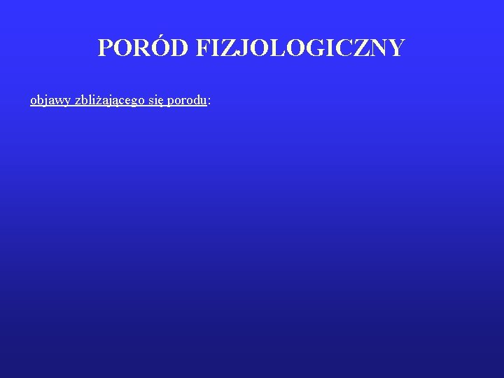 PORÓD FIZJOLOGICZNY objawy zbliżającego się porodu: 