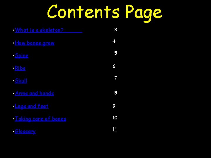 Contents Page • What is a skeleton? • How bones grow • Spine •