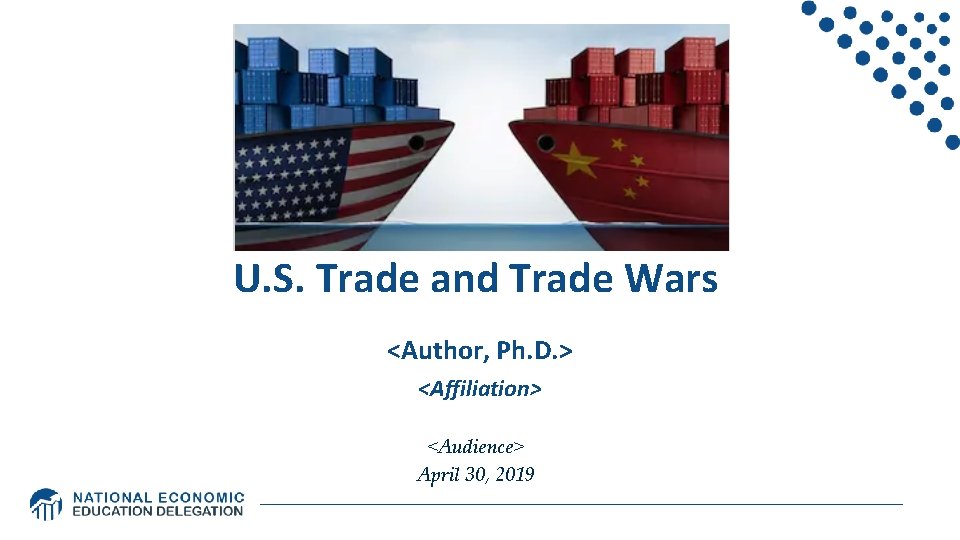U. S. Trade and Trade Wars <Author, Ph. D. > <Affiliation> <Audience> April 30,