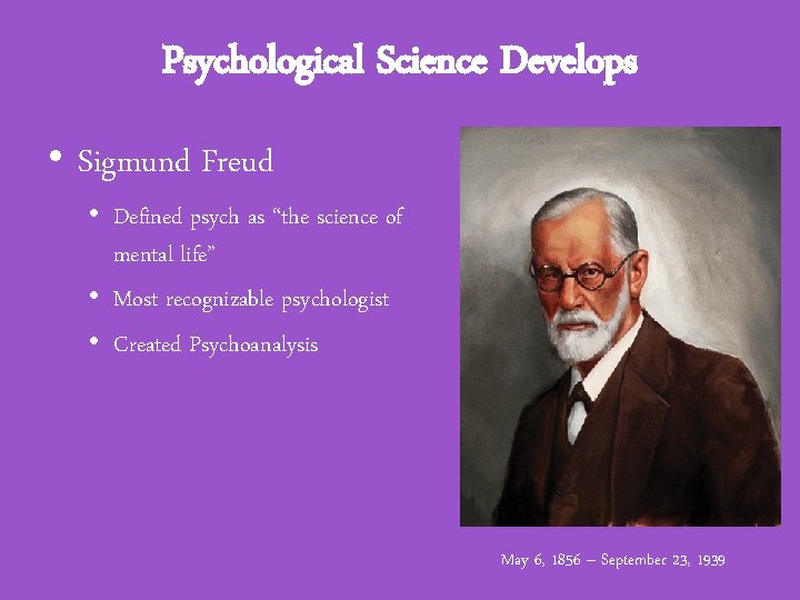 Psychological Science Develops • Sigmund Freud • Defined psych as “the science of mental