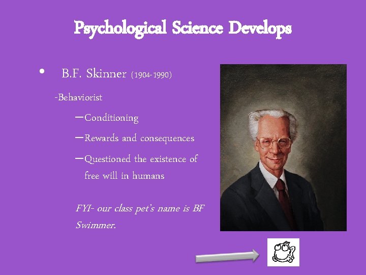Psychological Science Develops • B. F. Skinner (1904 -1990) -Behaviorist – Conditioning – Rewards
