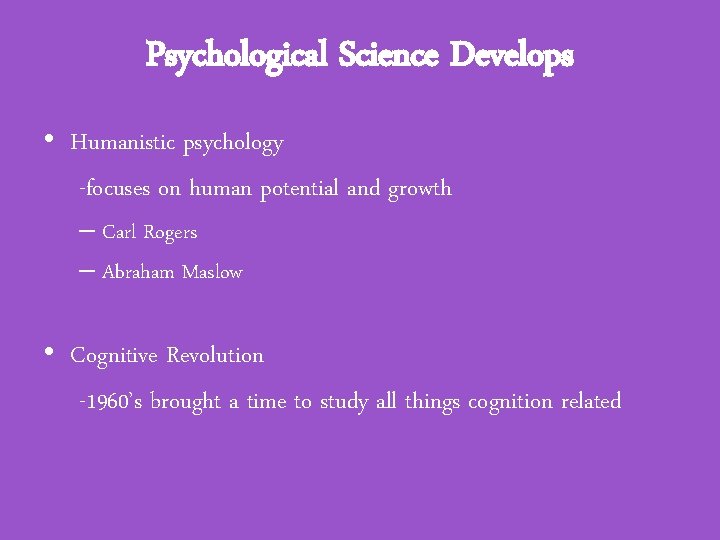 Psychological Science Develops • Humanistic psychology -focuses on human potential and growth – Carl