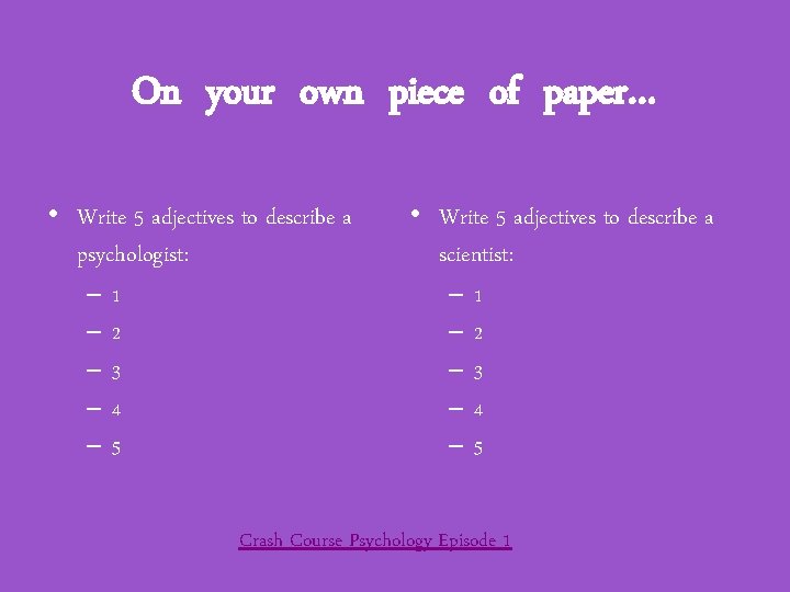 On your own piece of paper… • Write 5 adjectives to describe a psychologist: