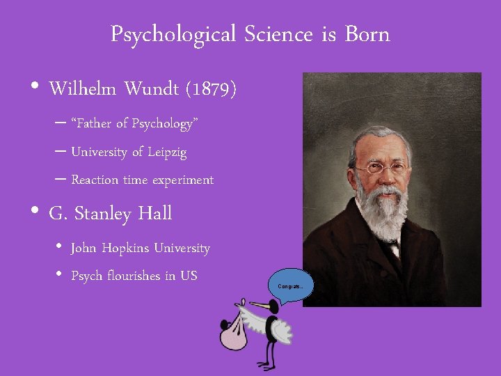 Psychological Science is Born • Wilhelm Wundt (1879) – “Father of Psychology” – University