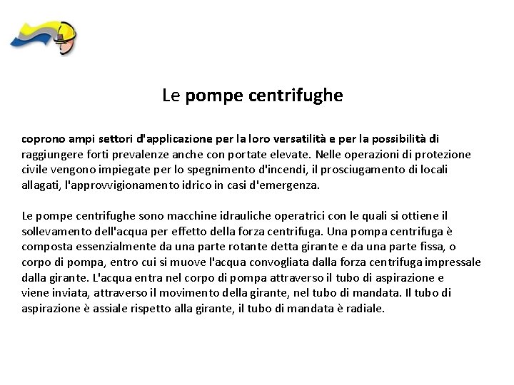 Le pompe centrifughe coprono ampi settori d'applicazione per la loro versatilità e per la