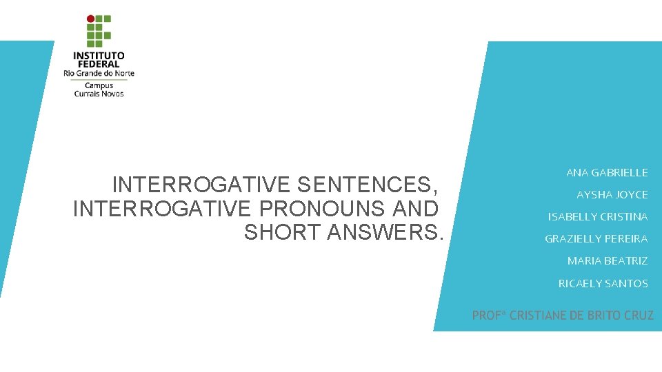 INTERROGATIVE SENTENCES, INTERROGATIVE PRONOUNS AND SHORT ANSWERS. ANA GABRIELLE AYSHA JOYCE ISABELLY CRISTINA GRAZIELLY