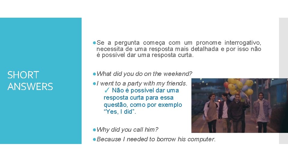 ● Se a pergunta começa com um pronome interrogativo, necessita de uma resposta mais