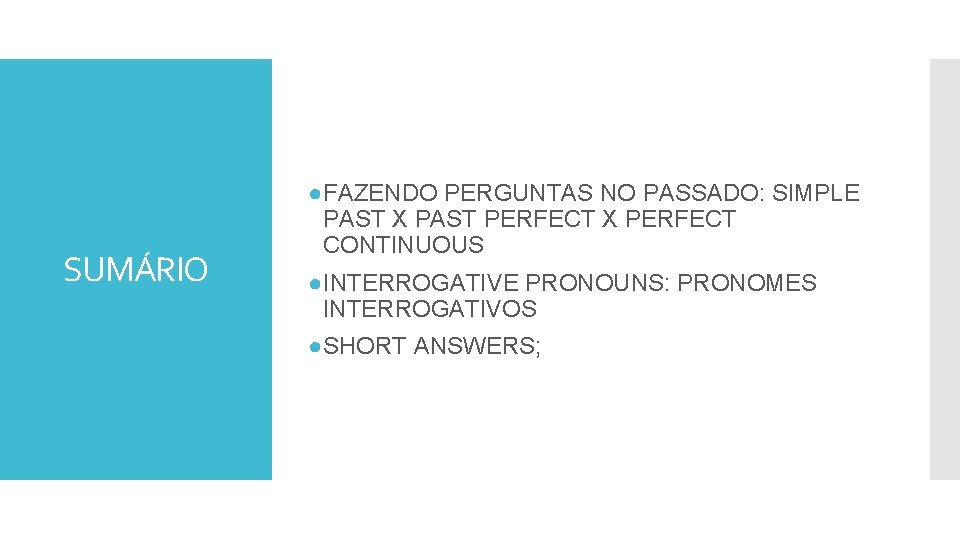 SUMÁRIO ●FAZENDO PERGUNTAS NO PASSADO: SIMPLE PAST X PAST PERFECT X PERFECT CONTINUOUS ●INTERROGATIVE