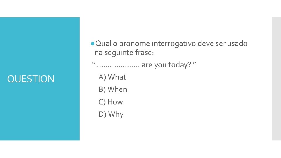 QUESTION ●Qual o pronome interrogativo deve ser usado na seguinte frase: “ ………………. . QUESTION ●Qual o pronome interrogativo deve ser usado na seguinte frase: “ ………………. .