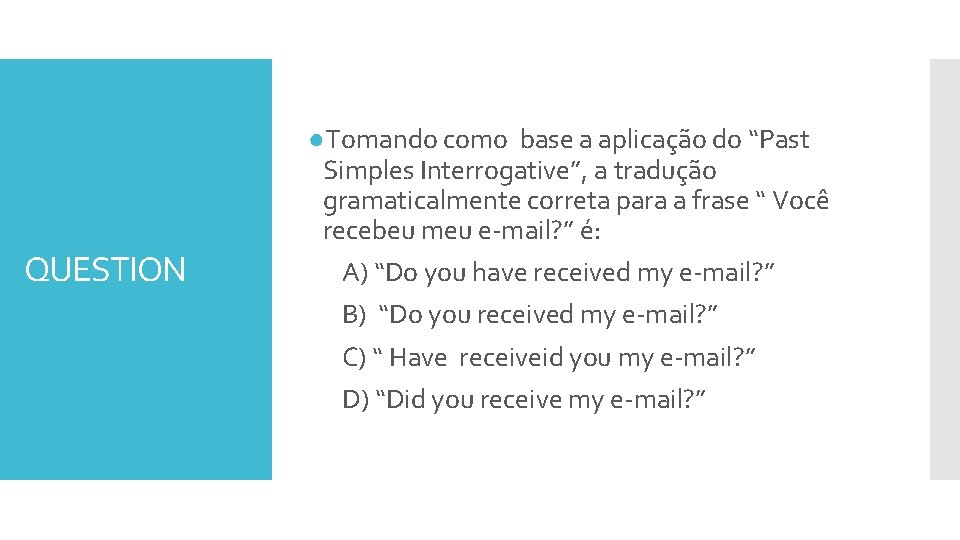 QUESTION ●Tomando como base a aplicação do “Past Simples Interrogative”, a tradução gramaticalmente correta QUESTION ●Tomando como base a aplicação do “Past Simples Interrogative”, a tradução gramaticalmente correta