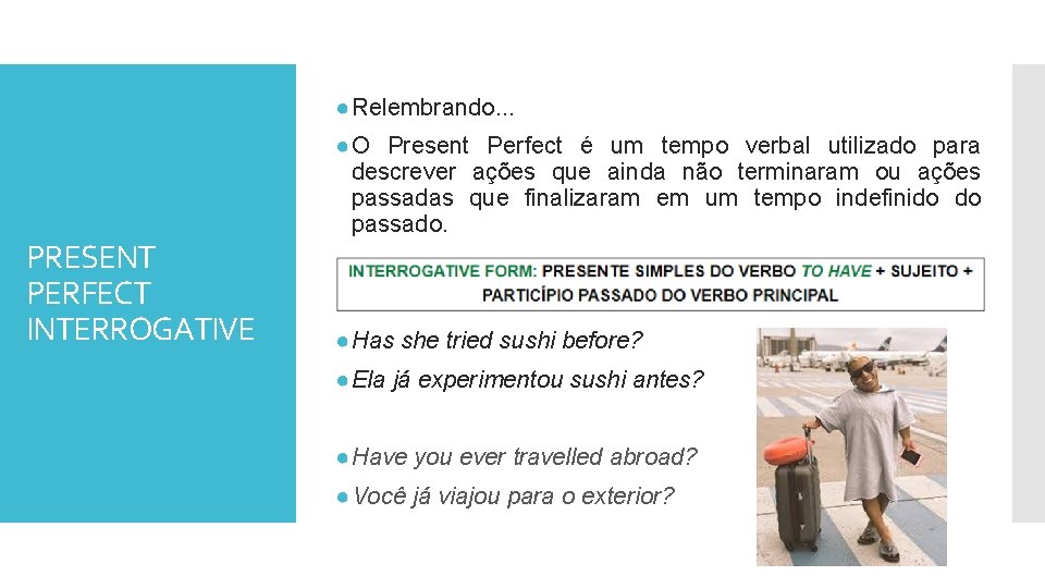 ● Relembrando. . . PRESENT PERFECT INTERROGATIVE ● O Present Perfect é um tempo ● Relembrando. . . PRESENT PERFECT INTERROGATIVE ● O Present Perfect é um tempo