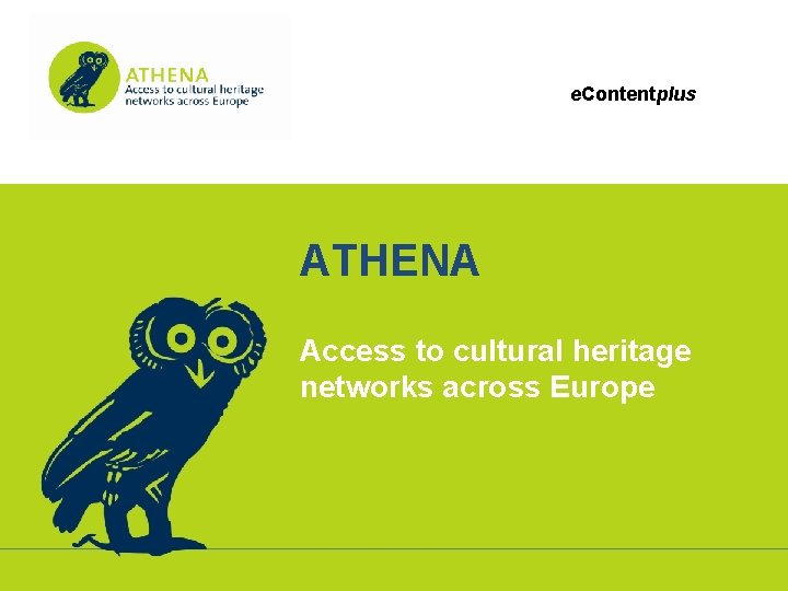 e. Contentplus ATHENA Access to cultural heritage networks across Europe 