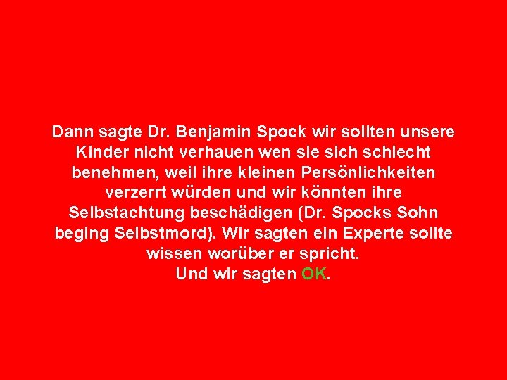 Dann sagte Dr. Benjamin Spock wir sollten unsere Kinder nicht verhauen wen sie sich