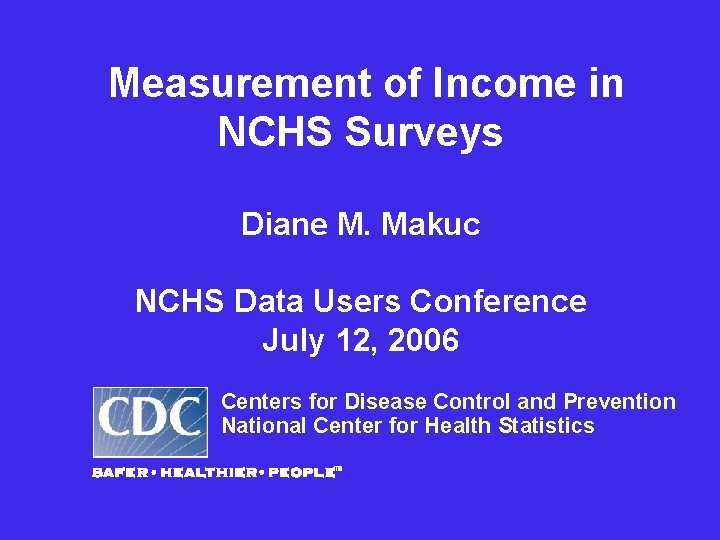 Measurement of Income in NCHS Surveys Diane M. Makuc NCHS Data Users Conference July