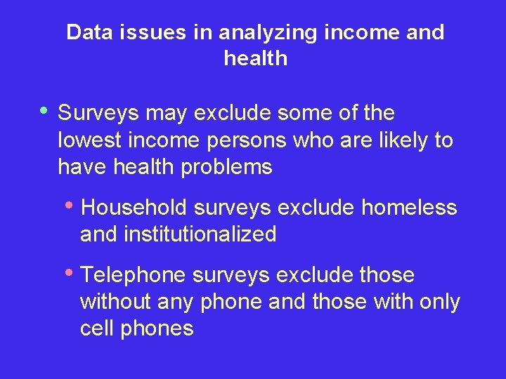 Data issues in analyzing income and health • Surveys may exclude some of the