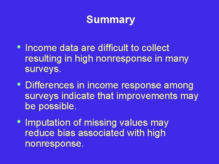 Summary • Income data are difficult to collect resulting in high nonresponse in many