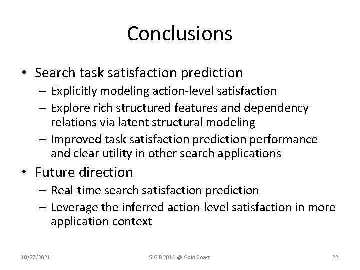 Conclusions • Search task satisfaction prediction – Explicitly modeling action-level satisfaction – Explore rich