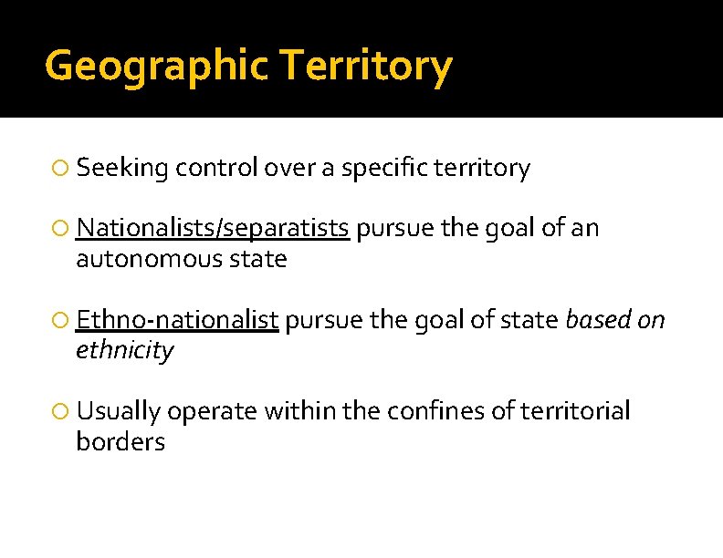 Geographic Territory Seeking control over a specific territory Nationalists/separatists pursue the goal of an