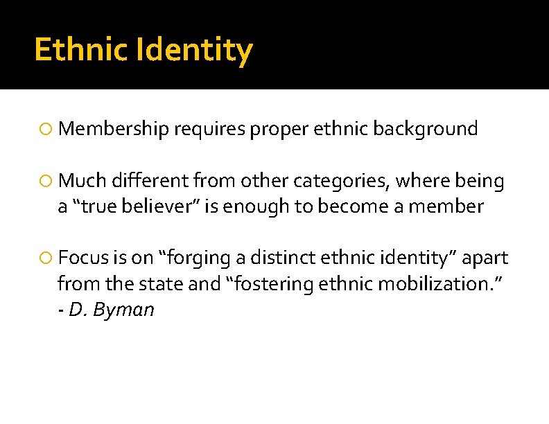 Ethnic Identity Membership requires proper ethnic background Much different from other categories, where being