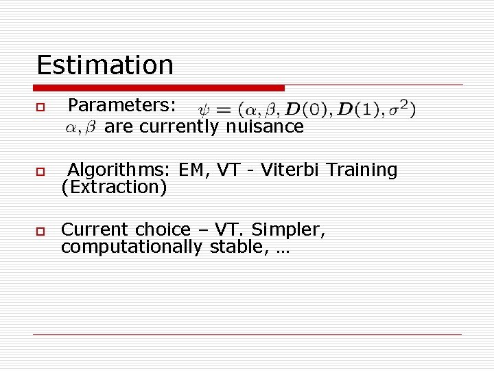 Estimation o Parameters: are currently nuisance o Algorithms: EM, VT - Viterbi Training (Extraction)