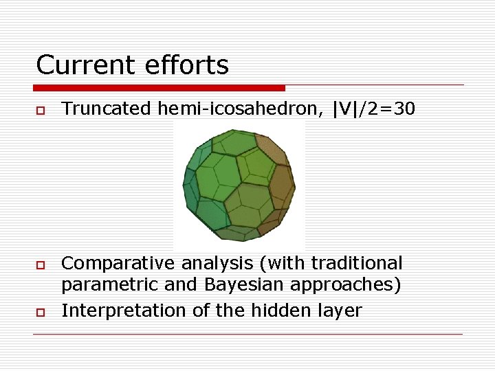 Current efforts o o o Truncated hemi-icosahedron, |V|/2=30 Comparative analysis (with traditional parametric and