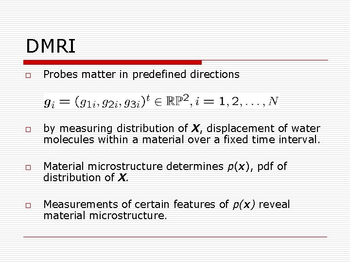 DMRI o o Probes matter in predefined directions by measuring distribution of X, displacement