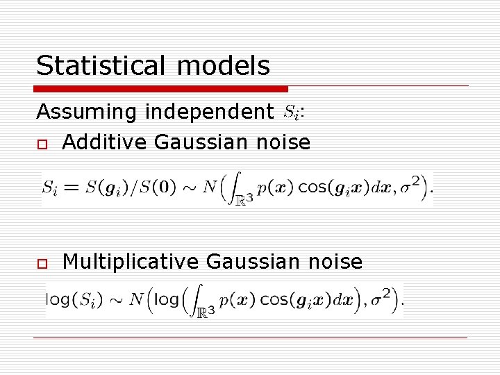 Statistical models Assuming independent o Additive Gaussian noise o Multiplicative Gaussian noise 