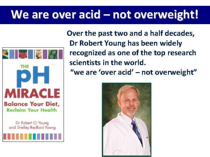 We are over acid – not overweight! Over the past two and a half We are over acid – not overweight! Over the past two and a half