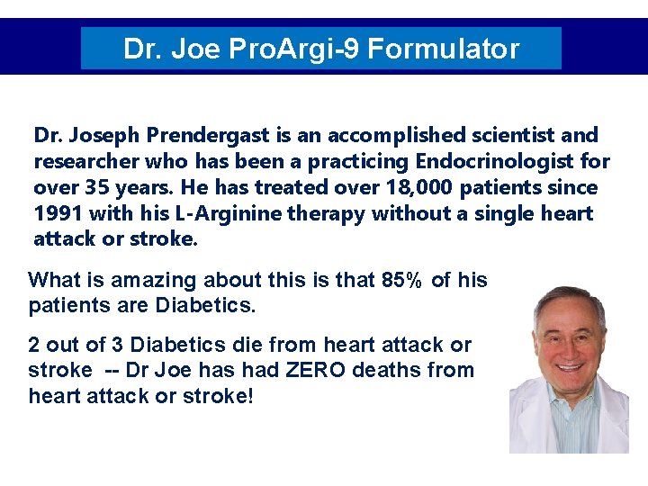 Dr. Joe Pro. Argi-9 Formulator Dr. Joseph Prendergast is an accomplished scientist and researcher Dr. Joe Pro. Argi-9 Formulator Dr. Joseph Prendergast is an accomplished scientist and researcher