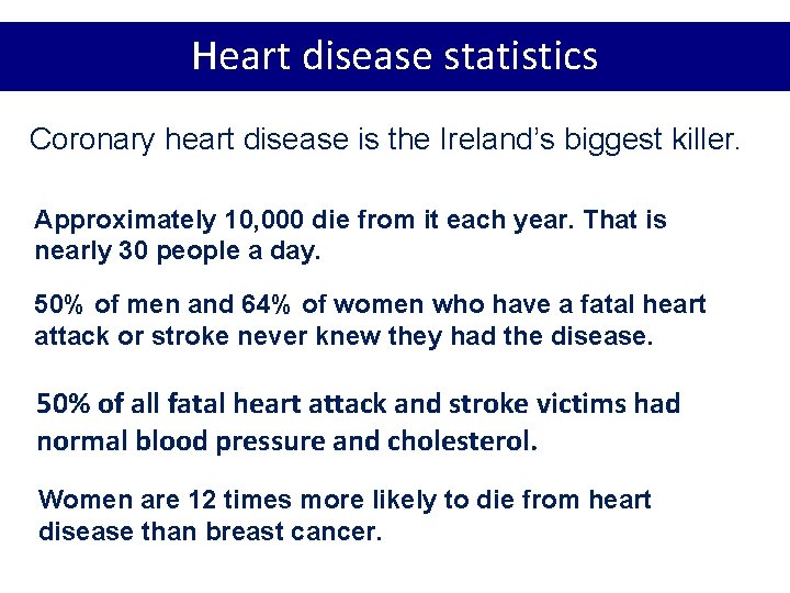 Heart disease statistics Coronary heart disease is the Ireland’s biggest killer. Approximately 10, 000 Heart disease statistics Coronary heart disease is the Ireland’s biggest killer. Approximately 10, 000