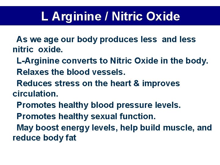 L Arginine / Nitric Oxide §As we age our body produces less and less L Arginine / Nitric Oxide §As we age our body produces less and less