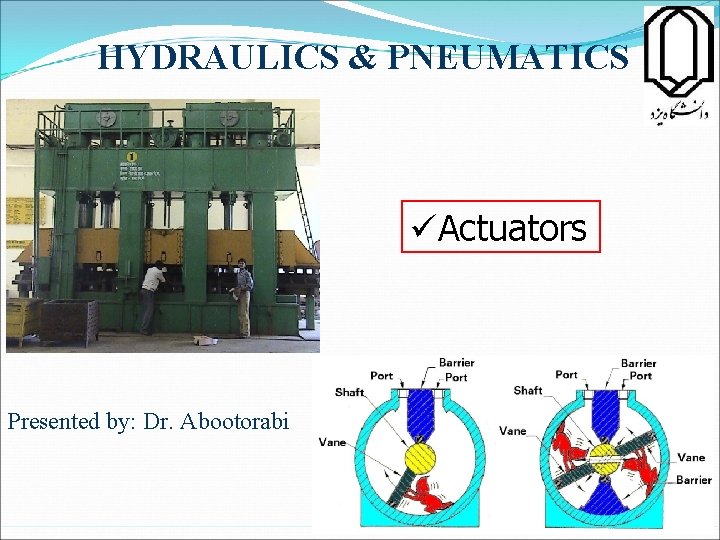 HYDRAULICS & PNEUMATICS üActuators Presented by: Dr. Abootorabi 1 