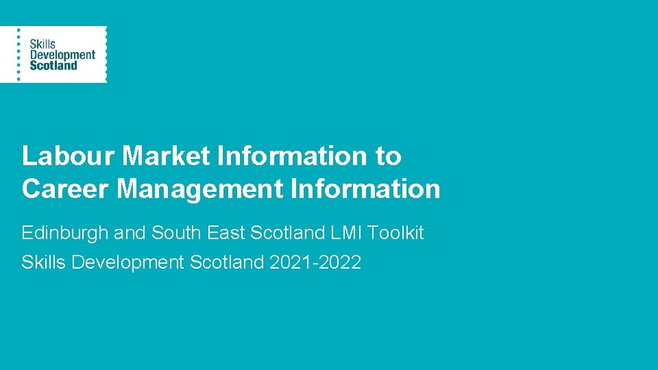 Labour Market Information to Career Management Information Edinburgh and South East Scotland LMI Toolkit