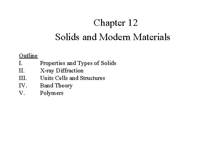 Chapter 12 Solids and Modern Materials Outline I. III. IV. V. Properties and Types