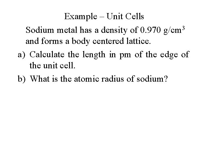 Example – Unit Cells Sodium metal has a density of 0. 970 g/cm 3