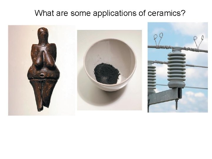 What are some applications of ceramics? 