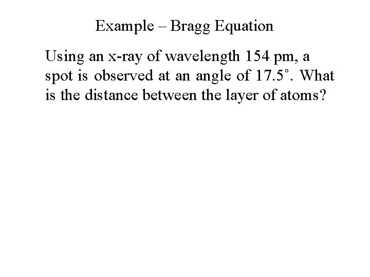 Example – Bragg Equation Using an x-ray of wavelength 154 pm, a spot is