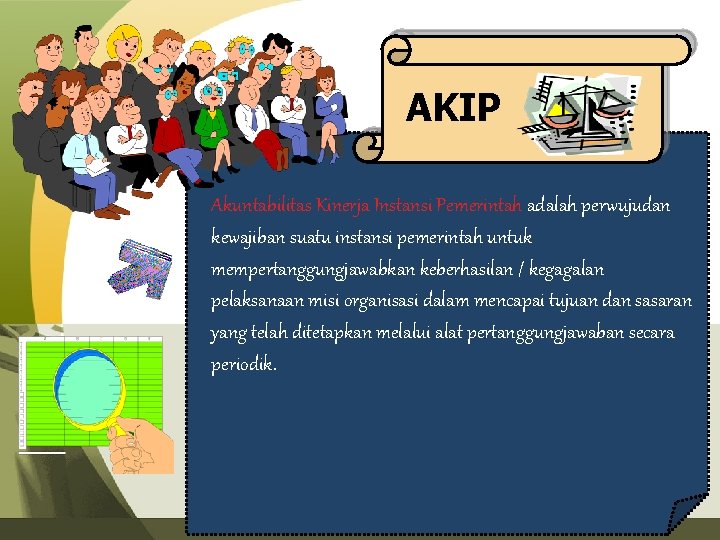 AKIP Akuntabilitas Kinerja Instansi Pemerintah adalah perwujudan kewajiban suatu instansi pemerintah untuk mempertanggungjawabkan keberhasilan