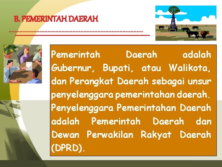 B. PEMERINTAH DAERAH Pemerintah Daerah adalah Gubernur, Bupati, atau Walikota, dan Perangkat Daerah sebagai